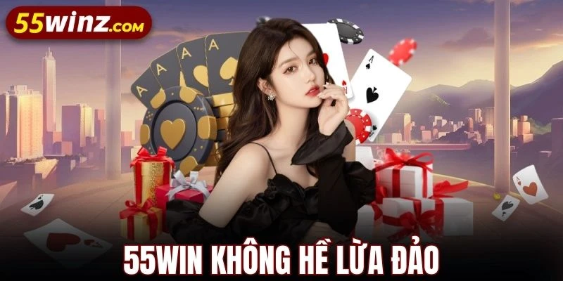 Bằng chứng cho thấy 55WIN lừa đảo không có thật