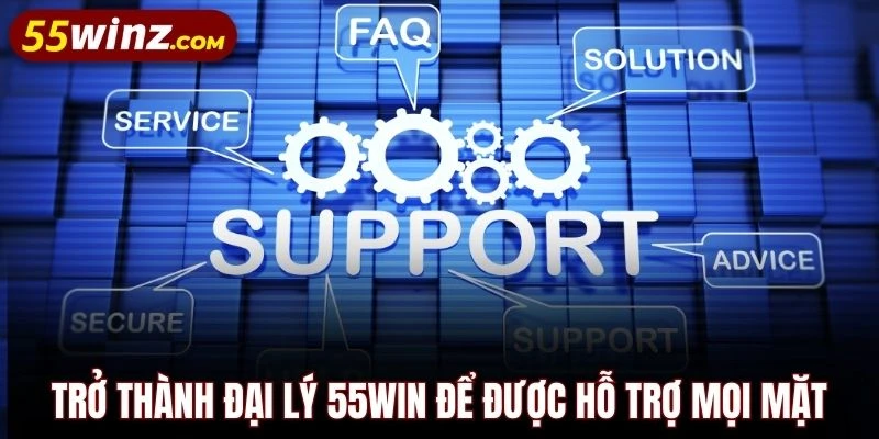 Trở thành đại lý 55WIN để được hỗ trợ mọi mặt