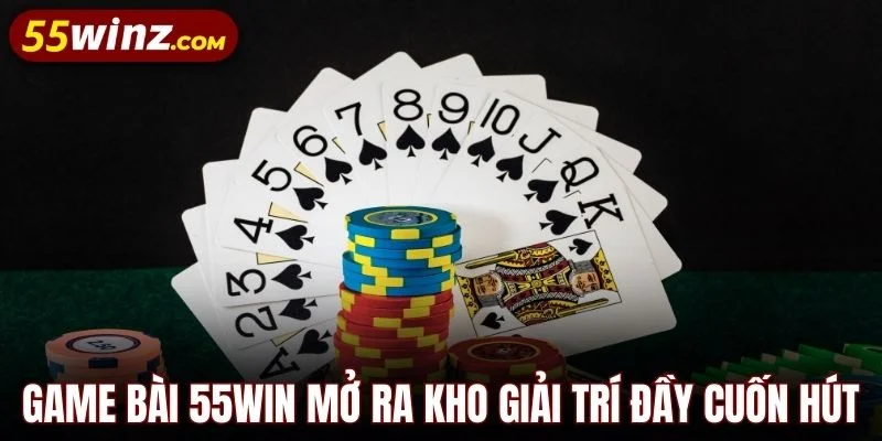 Game bài 55WIN mở ra kho giải trí đầy cuốn hút