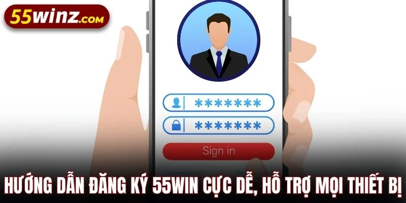 Hướng dẫn đăng ký 55WIN cực dễ, hỗ trợ mọi thiết bị
