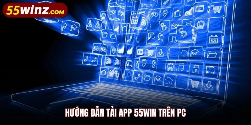 Hướng dẫn tải app 55WIN trên PC