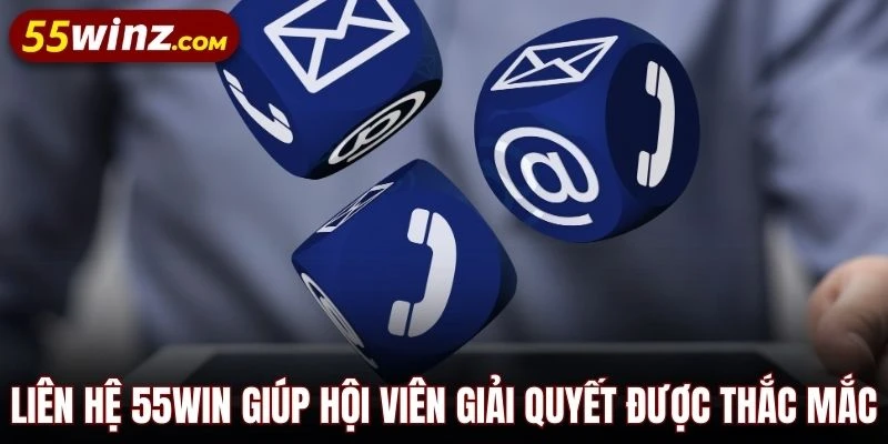 Liên hệ 55WIN giúp hội viên giải quyết được thắc mắc