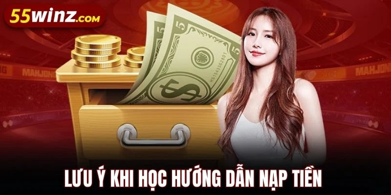Lưu ý khi học hướng dẫn nạp tiền 55WIN
