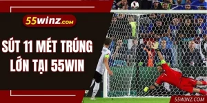 Sút 11 Mét Trúng Lớn Tại 55WIN Đem Lại Thưởng Hấp Dẫn
