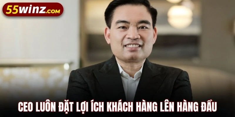 CEO luôn đặt lợi ích khách hàng lên hàng đầu