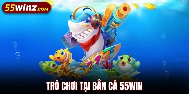 Trò chơi tại bắn cá 55WIN